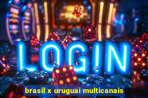 brasil x uruguai multicanais